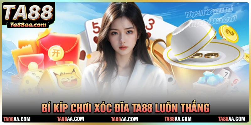Bí kíp chơi xóc đĩa tại ta88 giúp tăng tỷ lệ thắng lợi