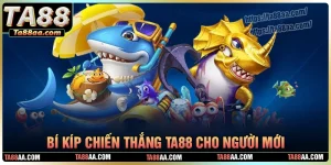 Bí kíp giúp bạn chơi bắn cá ta88 thắng mỗi ngày