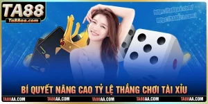 Bí quyết nâng cao tỷ lệ thắng khi chơi tài xỉu tại ta88