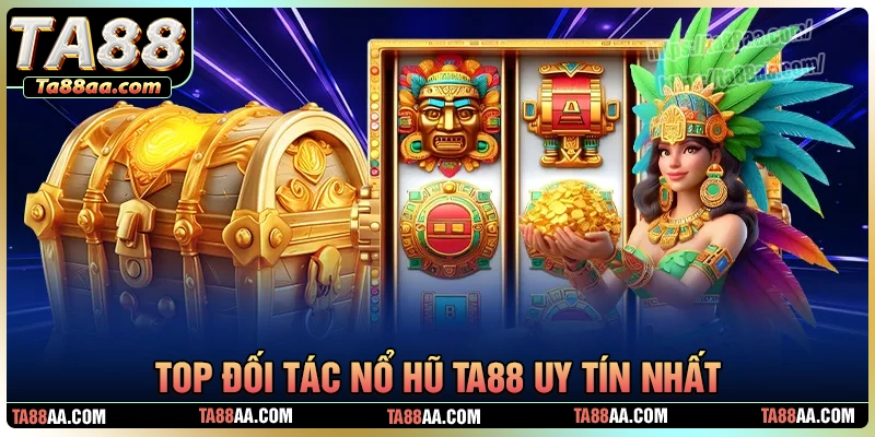 Khám phá những đối tác game nổ hũ chỉ có tại ta88