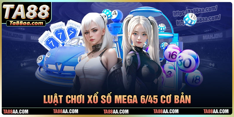 Luật chơi xổ số mega 6/45 tại ta88 cho tân thủ
