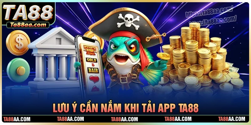 Lưu ý cần nắm khi thực hiện tải app ta88 về máy