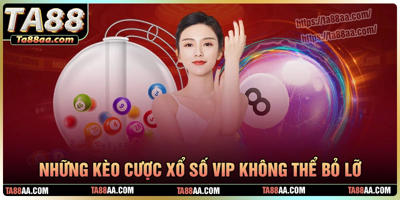 Những kèo cược không thể bỏ qua tại xổ số vip ta88