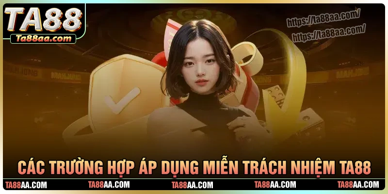 Những trường hợp quy vào miễn trừ trách nhiệm ta88