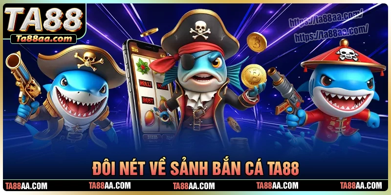 Tổng quan về sảnh bắn cá ta88