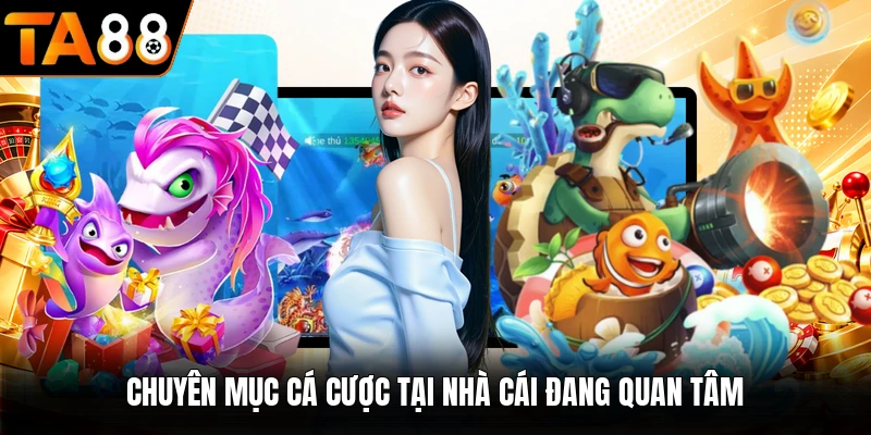 Các chuyên mục cá cược TA88 được quan tâm