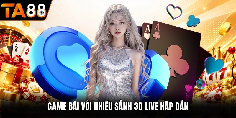 Game bài TA88 với nhiều sảnh 3D live