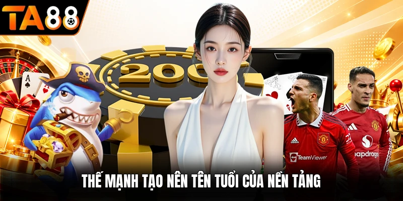 Thế mạnh tạo nên tên tuổi nền tảng TA88